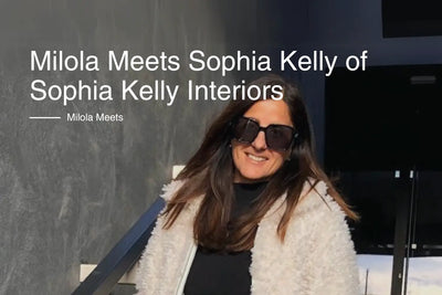 Milola Meets - Sophia Kelly from Sophia Kelly Design - Interior Design Consultancy